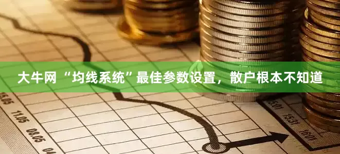 大牛网 “均线系统”最佳参数设置，散户根本不知道
